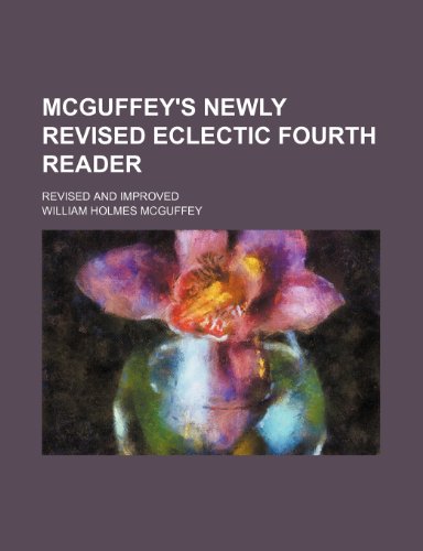 McGuffey's newly revised eclectic fourth reader; Revised and improved (9781231343777) by William Holmes McGuffey