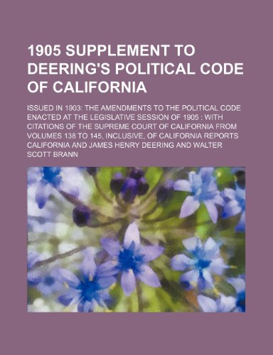 1905 supplement to Deering's Political code of California; issued in 1903 the amendments to the Political code enacted at the Legislative session of ... volumes 138 to 145, inclusive, of California (9781231343845) by Unknown Author