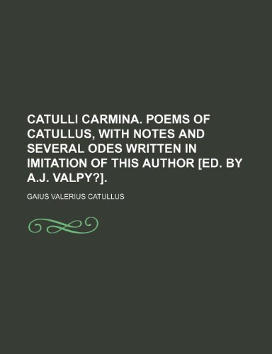 Catulli carmina. Poems of Catullus, with notes and several odes written in imitation of this author [ed. by A.J. Valpy?]. (9781231344422) by Catullus
