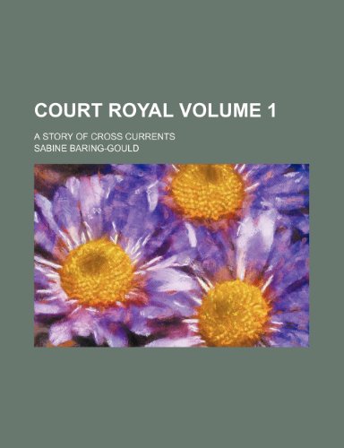 Court Royal Volume 1; a story of cross currents (9781231345238) by Sabine Baring-Gould