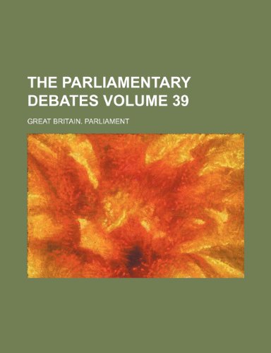 The parliamentary debates Volume 39 (9781231347874) by Great Britain Parliament