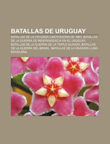 9781231360194: Batallas de Uruguay: Batallas de La Cruzada Libertadora de 1863, Batallas de La Guerra de Independencia En El Uruguay