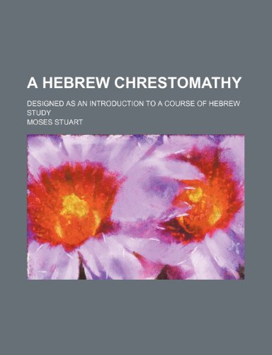 A Hebrew chrestomathy; Designed as an introduction to a course of Hebrew study (9781231362228) by Moses Stuart