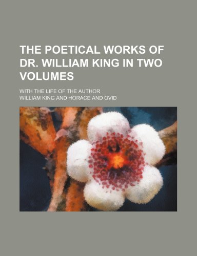 The poetical works of Dr. William King in two volumes; with the life of the author (9781231366110) by William King