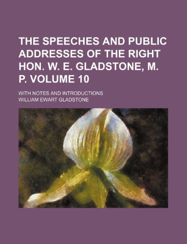 The speeches and public addresses of the Right Hon. W. E. Gladstone, M. P. Volume 10; with notes and introductions (9781231385999) by William Ewart Gladstone