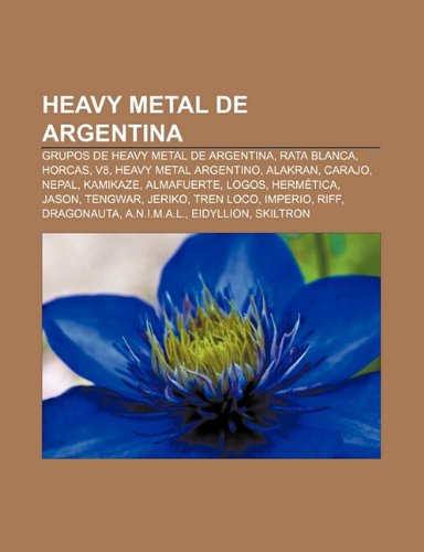 9781231400142: Heavy Metal de Argentina: Grupos de Heavy Metal de Argentina, Rata Blanca, Horcas, V8, Heavy Metal Argentino, Alakran, Carajo, Nepal, Kamikaze