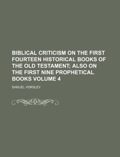Biblical Criticism on the First Fourteen Historical Books of the Old Testament Volume 4; Also on the First Nine Prophetical Books (9781231400579) by Samuel Horsley