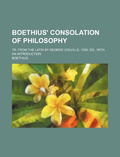 Boethius' Consolation of Philosophy; Tr. from the Latin by George Colville, 1556 Ed., with an Introduction (9781231416082) by Boethius