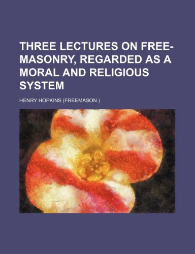 Three lectures on free-masonry, regarded as a moral and religious system (9781231425725) by Henry Hopkins