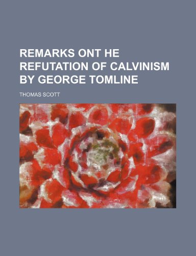 Remarks ont he Refutation of Calvinism by George Tomline (9781231442432) by Thomas Scott