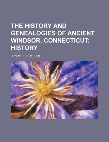 The History and Genealogies of Ancient Windsor, Connecticut; History (9781231485040) by Henry Reed Stiles