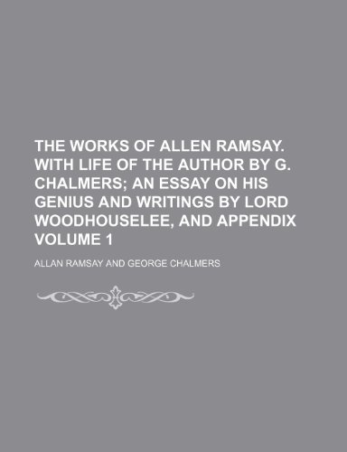 The works of Allen Ramsay. With life of the author by G. Chalmers Volume 1; an essay on his genius and writings by lord Woodhouselee, and appendix (9781231494738) by Allan Ramsay