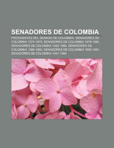 9781231504734: Senadores de Colombia: Presidentes del Senado de Colombia, Senadores de Colombia 1974-1978, Senadores de Colombia 1978-1982