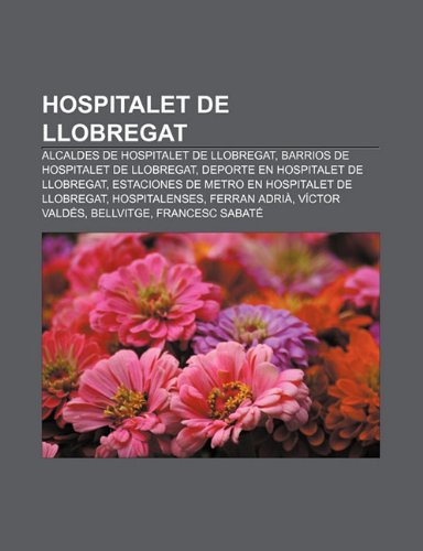 9781231511527: Hospitalet de Llobregat: Alcaldes de Hospitalet de Llobregat, Barrios de Hospitalet de Llobregat, DePorte En Hospitalet de Llobregat