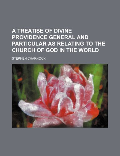 A treatise of Divine Providence general and particular as relating to the Church of God in the World (9781231512609) by Stephen Charnock