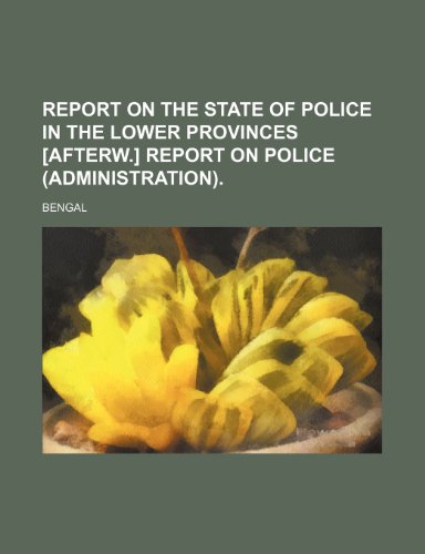 Report on the state of police in the Lower Provinces [afterw.] Report on police (administration). (9781231520758) by Bengal