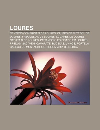 9781231522899: Loures: Centros Comerciais de Loures, Clubes de Futebol de Loures, Freguesias de Loures, Lugares de Loures, Naturais de Loures