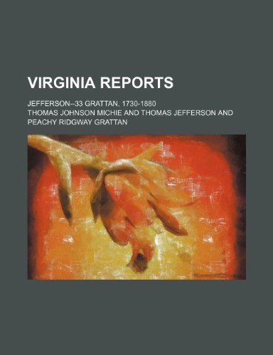 Virginia reports; Jefferson--33 Grattan, 1730-1880 (9781231533000) by Thomas Johnson Michie