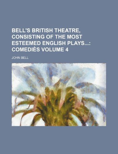 Bell's British Theatre, Consisting of the Most Esteemed English Plays Volume 4; ComediÃ¨s (9781231543474) by John Bell