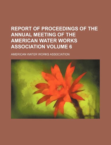 Report of Proceedings of the Annual Meeting of the American Water Works Association Volume 6 (9781231564165) by American Water Works Association