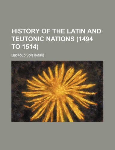 History of the Latin and Teutonic nations (1494 to 1514) (9781231576038) by Leopold Von Ranke