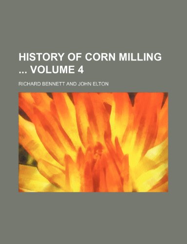 History of corn milling Volume 4 (9781231585139) by Richard Bennett