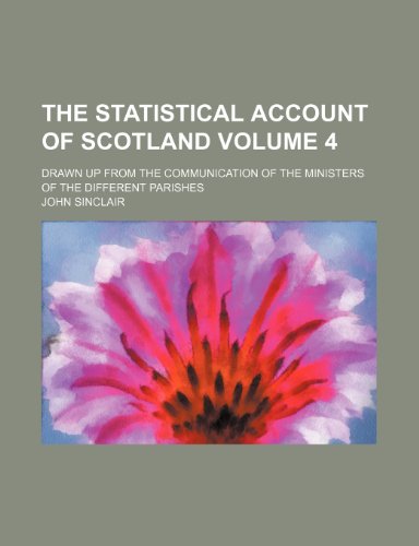 The statistical account of Scotland Volume 4; drawn up from the communication of the ministers of the different parishes (9781231592342) by John Sinclair