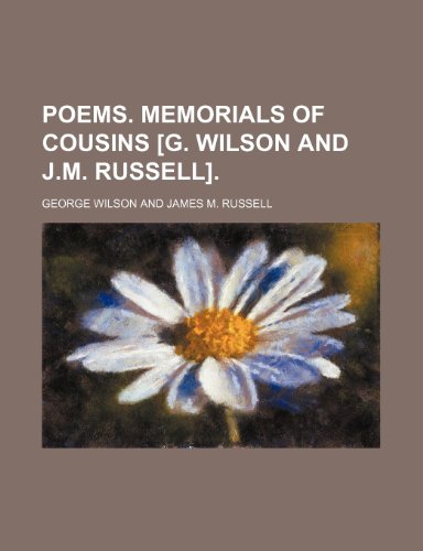 Poems. Memorials of cousins [G. Wilson and J.M. Russell]. (9781231597781) by George Wilson