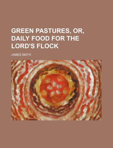 Green pastures, or, Daily food for the Lord's flock (9781231607176) by James Smith