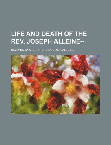 Life and death of the Rev. Joseph Alleine-- (9781231613573) by Richard Baxter