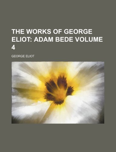 The Works of George Eliot Volume 4; Adam Bede (9781231614389) by George Eliot
