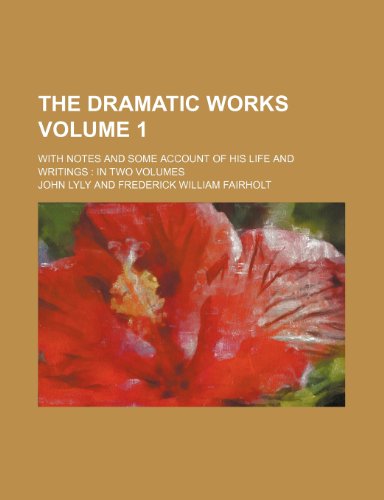 The dramatic works Volume 1; with notes and some account of his life and writings in two volumes (9781231618875) by John Lyly