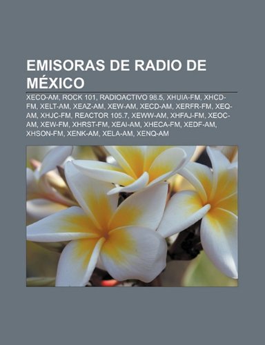 9781231626955: Emisoras de Radio de Mexico: Xeco-Am, Rock 101, Radioactivo 98.5, Xhuia-FM, Xhcd-FM, Xelt-Am, Xeaz-Am, Xew-Am, Xecd-Am, Xerfr-FM, Xeq-Am