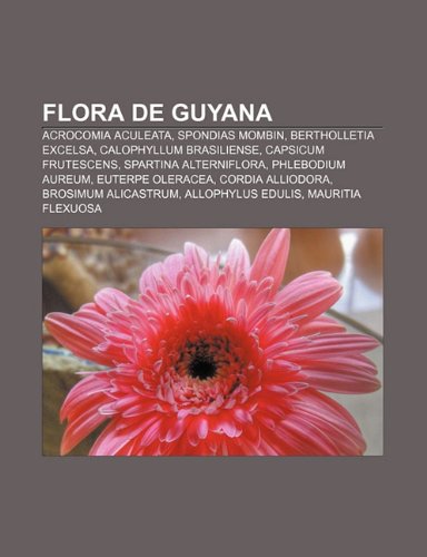 9781231632406: Flora de Guyana: Acrocomia aculeata, Spondias mombin, Bertholletia excelsa, Calophyllum brasiliense, Capsicum frutescens, Spartina alterniflora, ... Brosimum alicastrum, Allophylus edulis