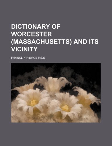 Dictionary of Worcester (Massachusetts) and its vicinity (9781231635155) by Franklin P. Rice