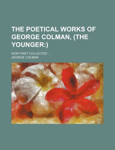 The poetical works of George Colman, (the younger; Now first collected ... (9781231640678) by George Colman