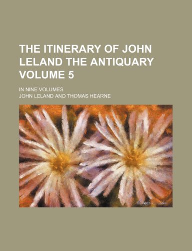 The Itinerary of John Leland the Antiquary Volume 5; In Nine Volumes (9781231642733) by John Leland