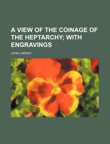 A View of the Coinage of the Heptarchy (9781231645284) by John Lindsay