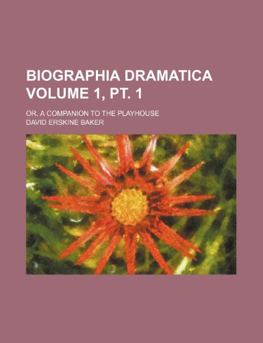 Biographia Dramatica Volume 1, PT. 1; Or, a Companion to the Playhouse (9781231656709) by David Erskine Baker