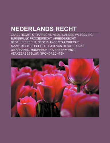 Stock image for Nederlands Recht: Civiel Recht, Strafrecht, Nederlandse Wetgeving, Burgerlijk Procesrecht, Arbeidsrecht, Bestuursrecht, Nederlands Staat for sale by Buchpark