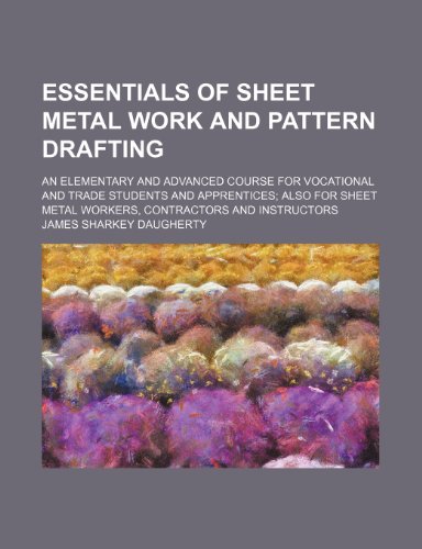 Imagen de archivo de Essentials of Sheet Metal Work and Pattern Drafting; An Elementary and Advanced Course for Vocational and Trade Students and Apprentices; Also for She a la venta por Phatpocket Limited