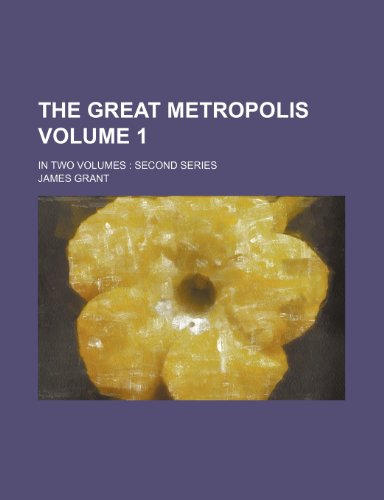 The Great Metropolis Volume 1; In Two Volumes: Second Series (9781231681725) by James Grant