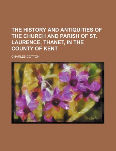 The History and Antiquities of the Church and Parish of St. Laurence, Thanet, in the County of Kent (9781231684849) by Executive Cotton Charles