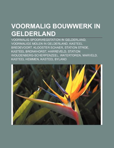 9781231689721: Voormalig bouwwerk in Gelderland: Voormalig spoorwegstation in Gelderland, Voormalige molen in Gelderland, Kasteel Bredevoort, Klooster Schaer