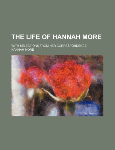 The Life of Hannah More; With Selections from Her Correspondence (9781231703113) by Hannah More