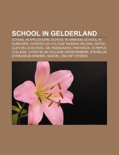 9781231705926: School in Gelderland: School in Apeldoorn, School in Arnhem, School in Nijmegen, Christelijk College Nassau-Veluwe, Artez, Glen Mills School