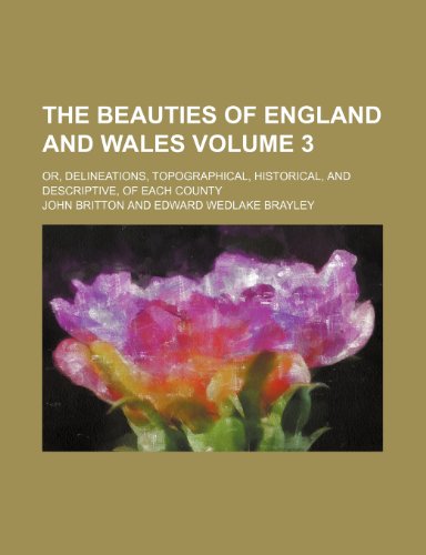 9781231757703: The beauties of England and Wales Volume 3; or, Delineations, topographical, historical, and descriptive, of each county