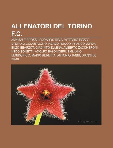 9781231771631: Allenatori del Torino F.C.: Annibale Frossi, Edoardo Reja, Vittorio Pozzo, Stefano Colantuono, Nereo Rocco, Franco Lerda, Enzo Bearzot