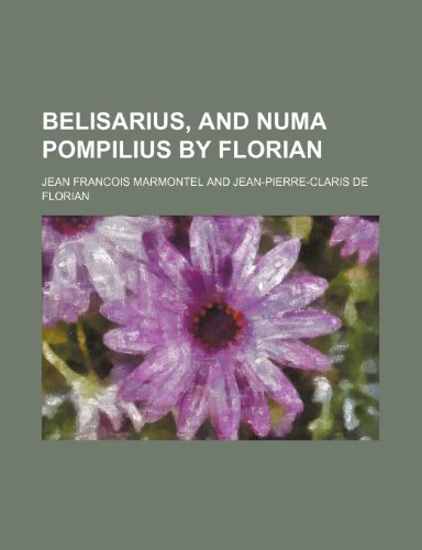 Belisarius, and Numa Pompilius by Florian (9781231772751) by Jean-FranÃ§ois Marmontel