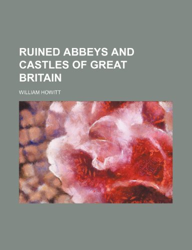 Ruined Abbeys and Castles of Great Britain (9781231774014) by William Howitt